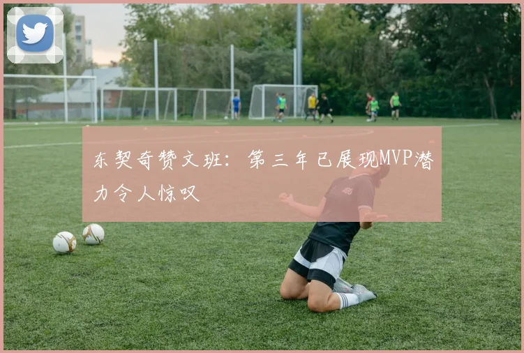 东契奇赞文班：第三年已展现MVP潜力令人惊叹