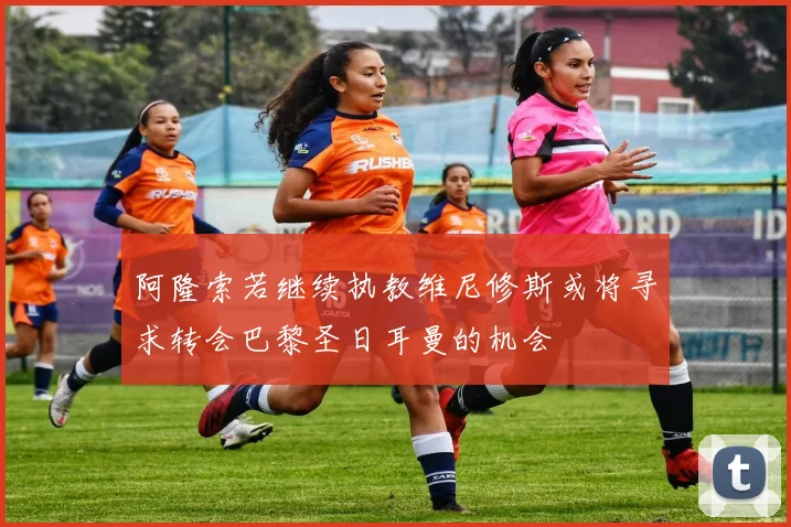 阿隆索若继续执教维尼修斯或将寻求转会巴黎圣日耳曼的机会