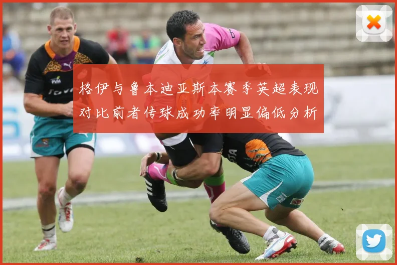 格伊与鲁本迪亚斯本赛季英超表现对比前者传球成功率明显偏低分析