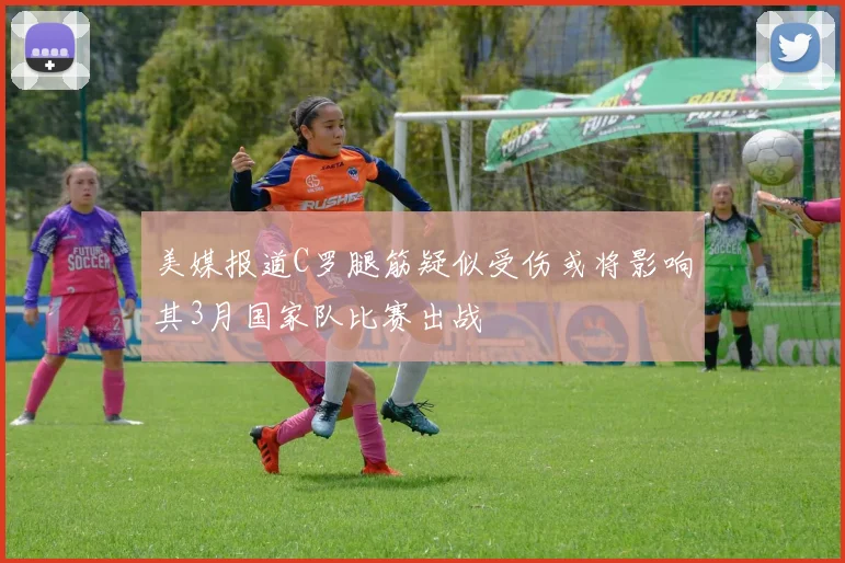美媒报道C罗腿筋疑似受伤或将影响其3月国家队比赛出战